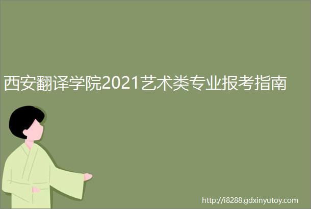 西安翻译学院2021艺术类专业报考指南