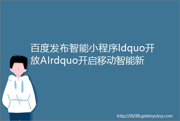 百度发布智能小程序ldquo开放AIrdquo开启移动智能新生态